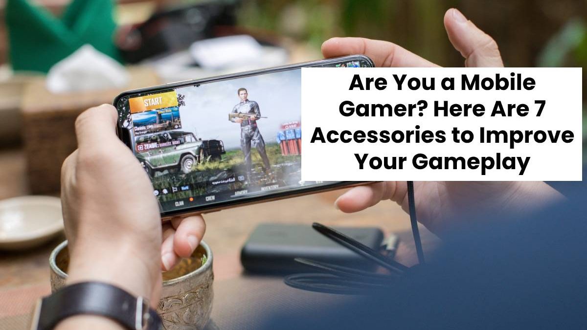 Are You a Mobile Gamer? Here Are 7 Accessories to Improve Your Gameplay