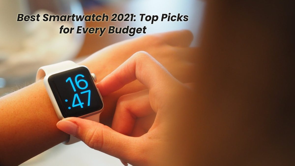 Best Smartwatch 2021: Top Picks for Every Budget