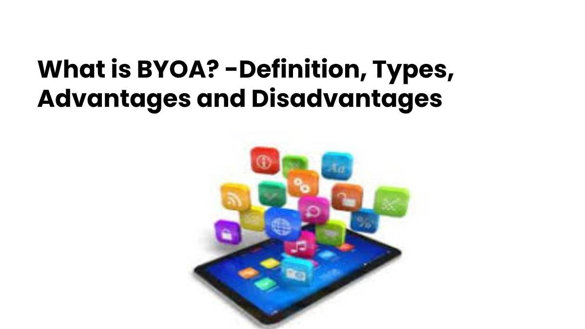 What is BYOA? -Definition, Types, Advantages and Disadvantages