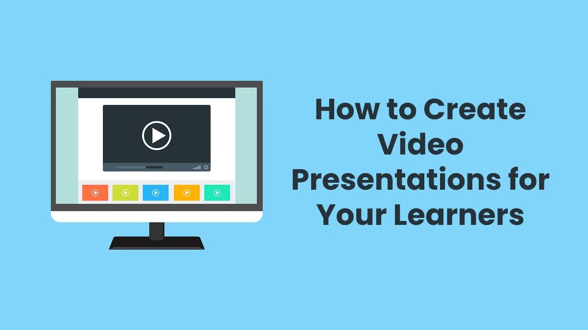 How to Create Video Presentations for Your Learners