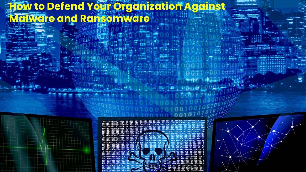How to Defend Your Organization Against Malware and Ransomware [2020]