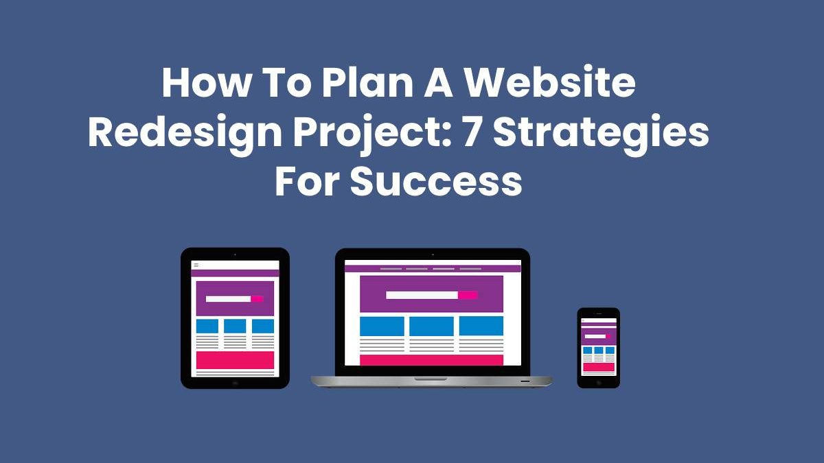 How To Plan A Website Redesign Project: 7 Strategies For Success