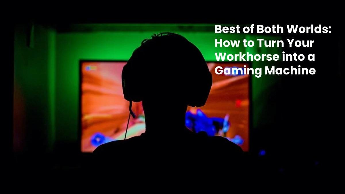 Best of Both Worlds: How to Turn Your Workhorse into a Gaming Machine
