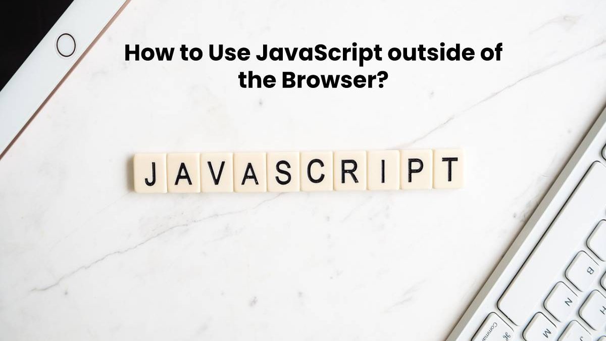 How to Use JavaScript outside of the Browser?
