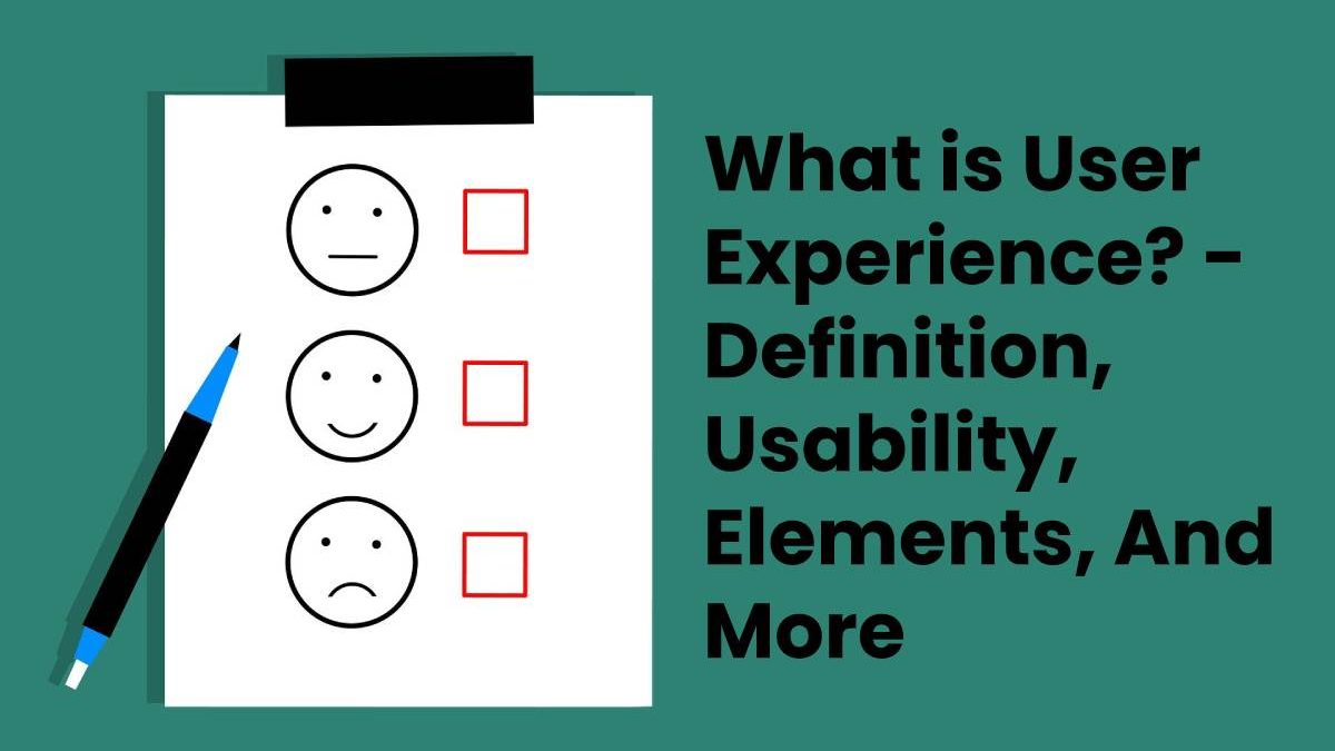 What is User Experience? – Definition, Usability, Elements, And More