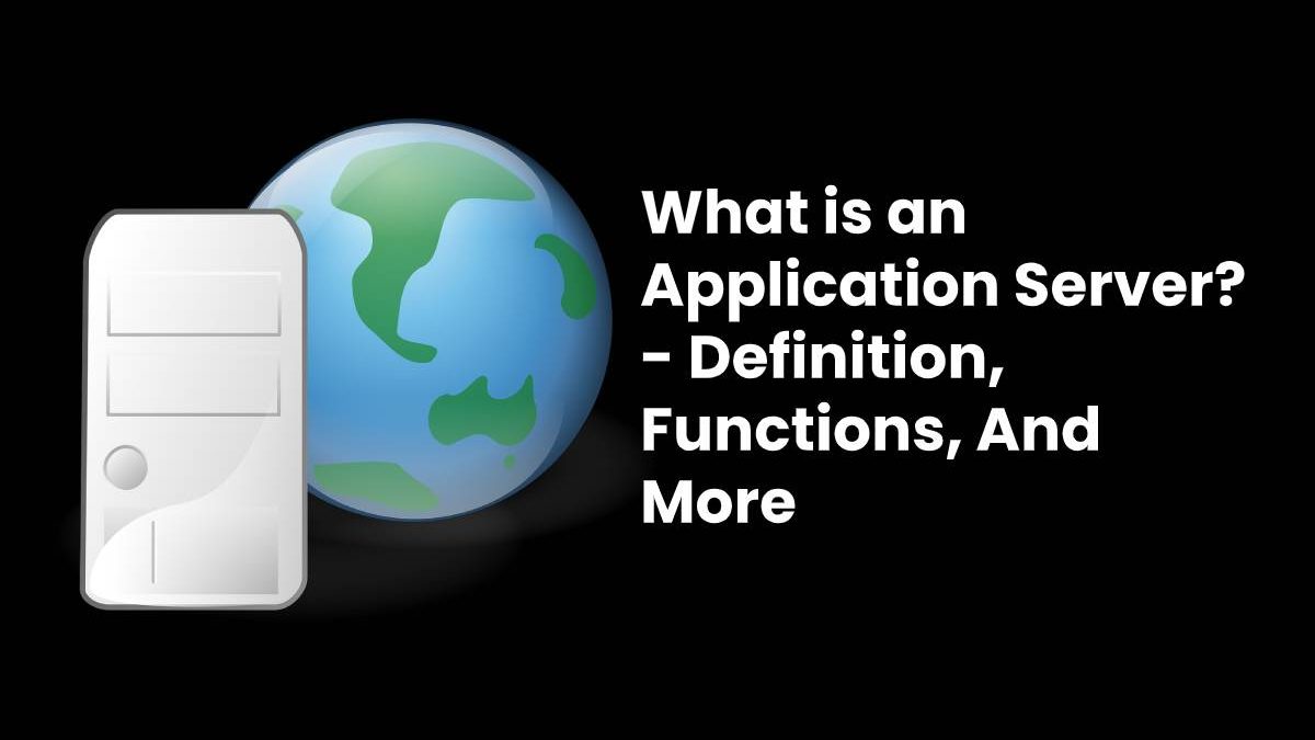 What is an Application Server? – Definition, Functions, And More