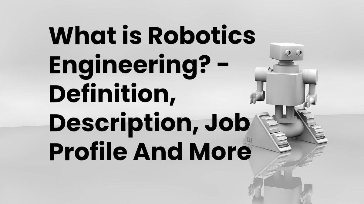 What is Robotics Engineering? – Definition, Description, Job Profile And More