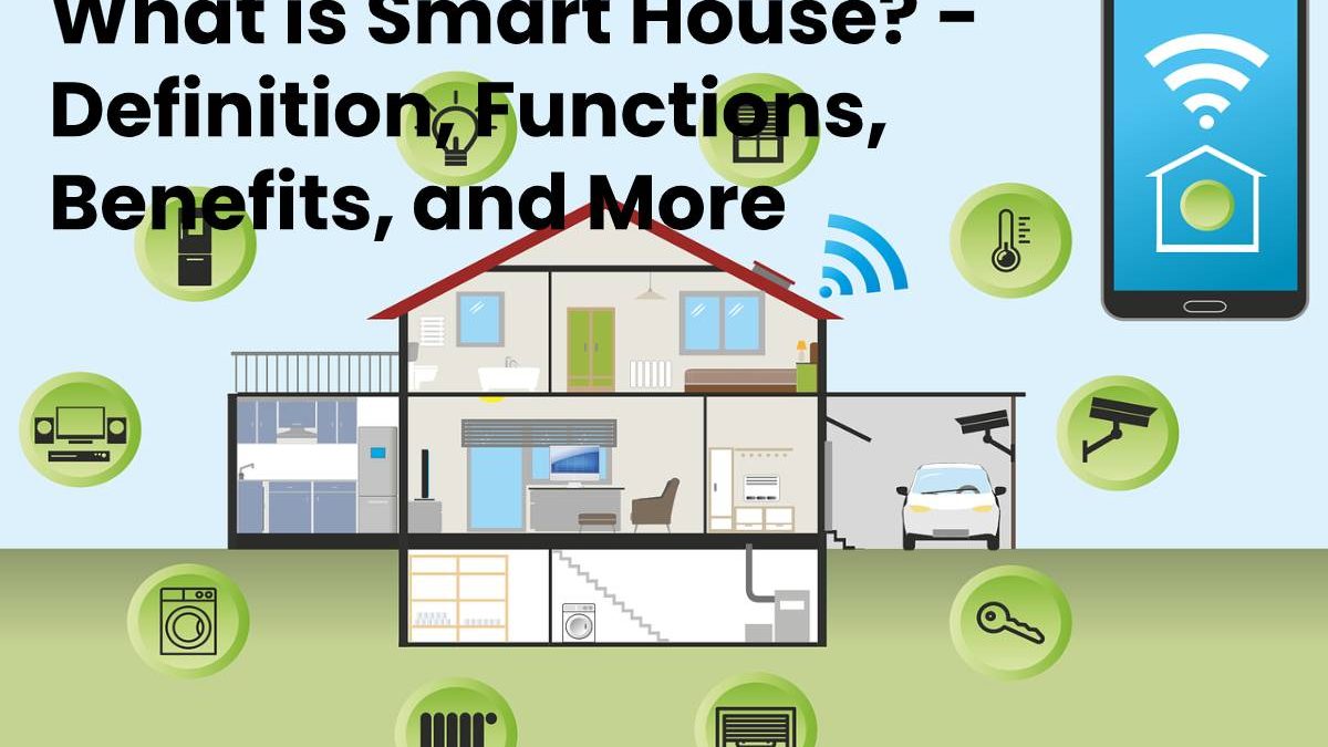 What is Smart House? – Definition, Functions, Benefits, and More