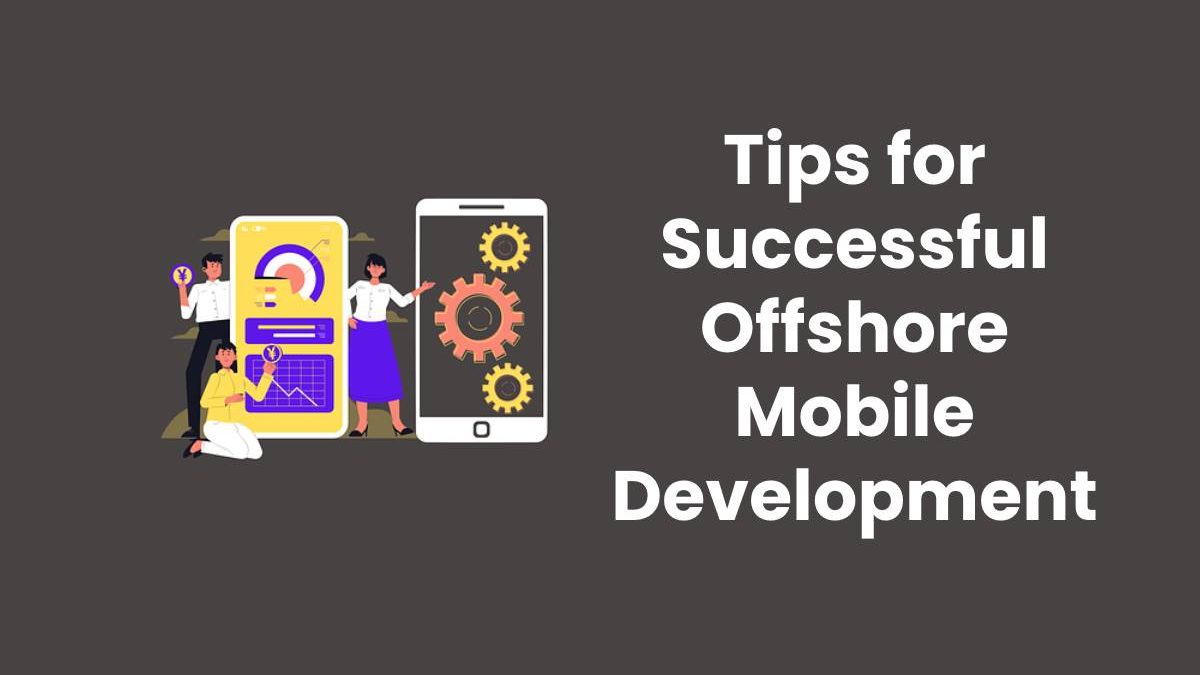 Tips for Successful Offshore Mobile Development