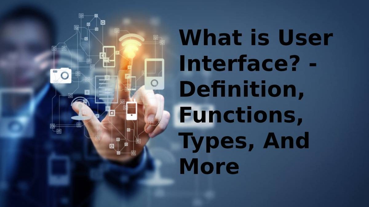 What is User Interface? – Definition, Functions, Types, And More