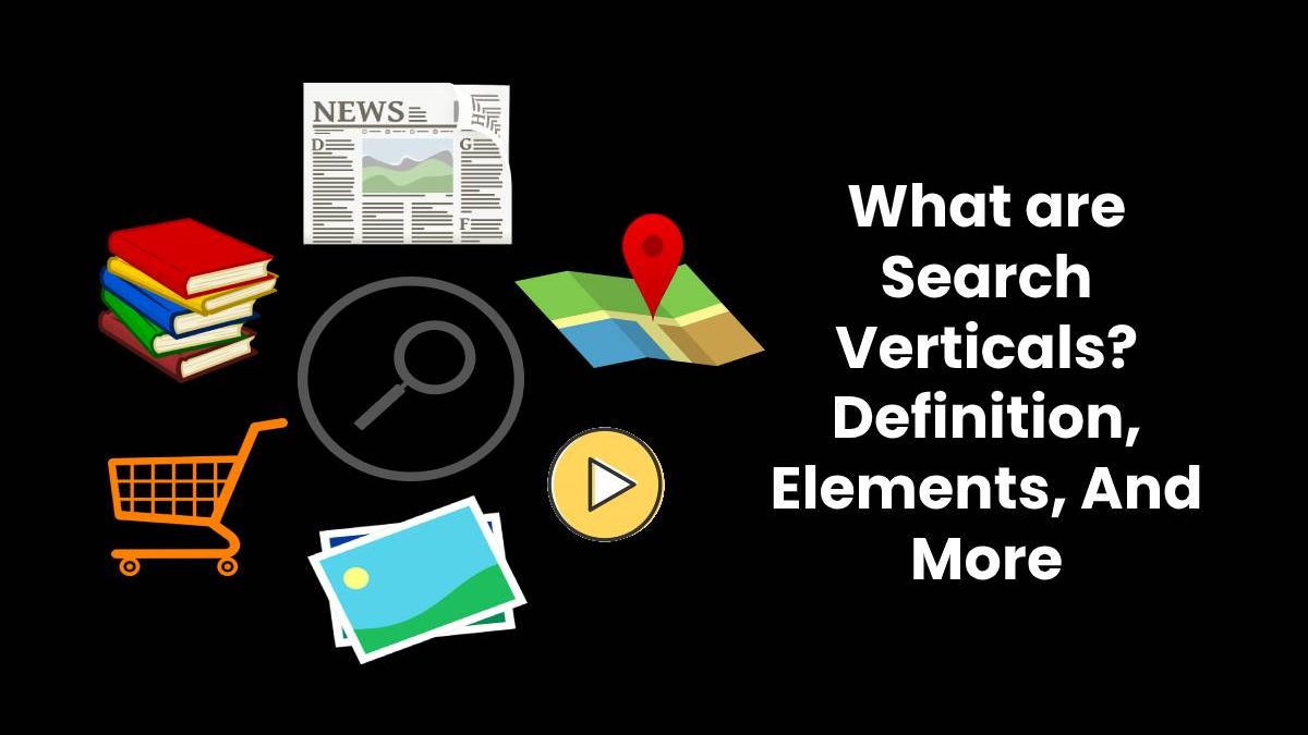 What are Search Verticals? – Definition, Elements, And More